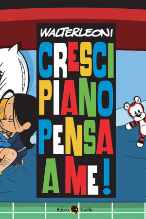 Cresci piano pensa a me!